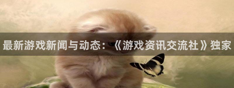 奇亿娱乐app下载：最新游戏新闻与动态：《游戏资讯交流社》独