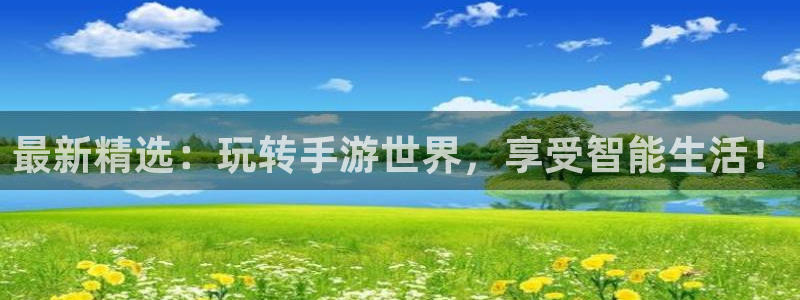 奇亿娱乐登陆：最新精选：玩转手游世界，享受智能生活！