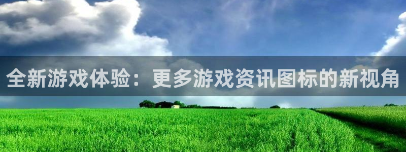 奇亿娱乐登录：全新游戏体验：更多游戏资讯图标的新视角